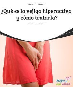 ¿Qué es la vejiga hiperactiva y cómo tratarla?