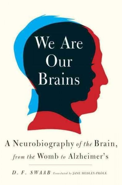 We Are Our Brains: A Neurobiography of the Brain, from the Womb to Alzheimer's - We Are Our Brains: A Neurobiography of the Brain, from the Womb to Alzheimer's